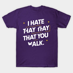 I Hate the Way That You Walk T-Shirt